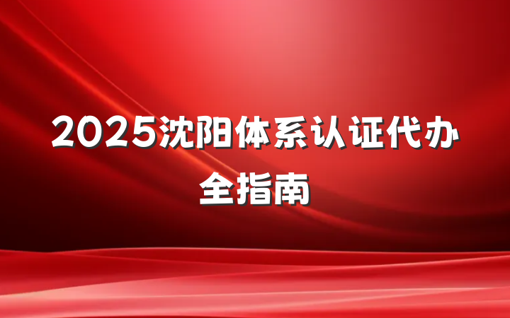 2025沈阳体系认证代办全指南