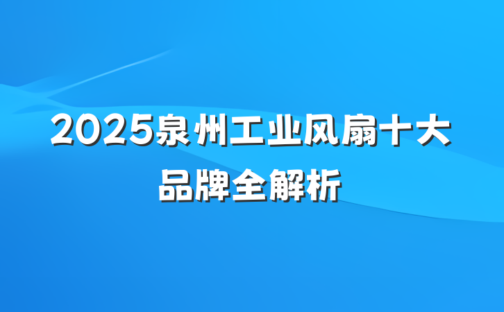 2025泉州工业风扇十大品牌全解析