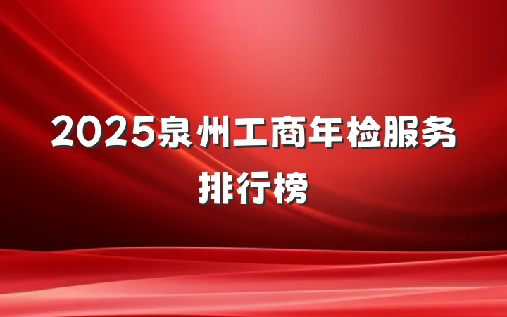 2025泉州工商年检服务排行榜