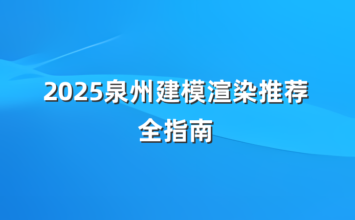 2025泉州建模渲染推荐全指南