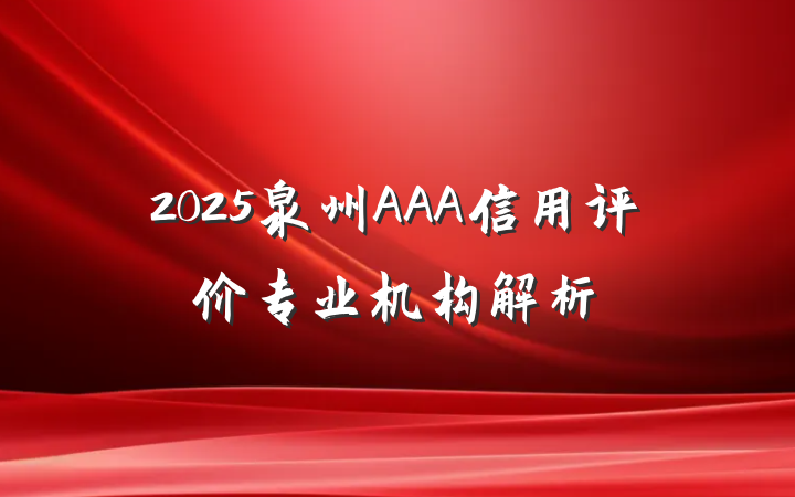 2025泉州AAA信用评价专业机构解析