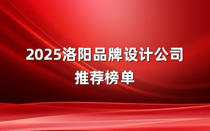 2025洛阳品牌设计公司推荐榜单