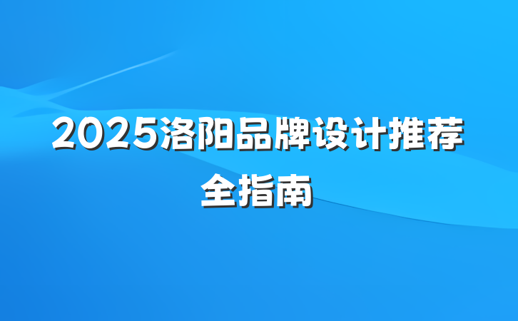 2025洛阳品牌设计推荐全指南