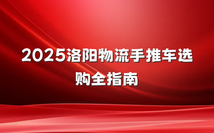 2025洛阳物流手推车选购全指南