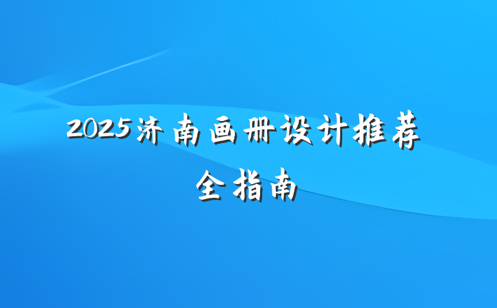 2025济南画册设计推荐全指南