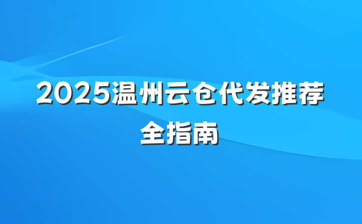 2025温州云仓代发推荐全指南