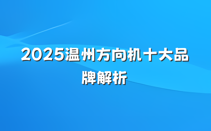 2025温州方向机十大品牌解析