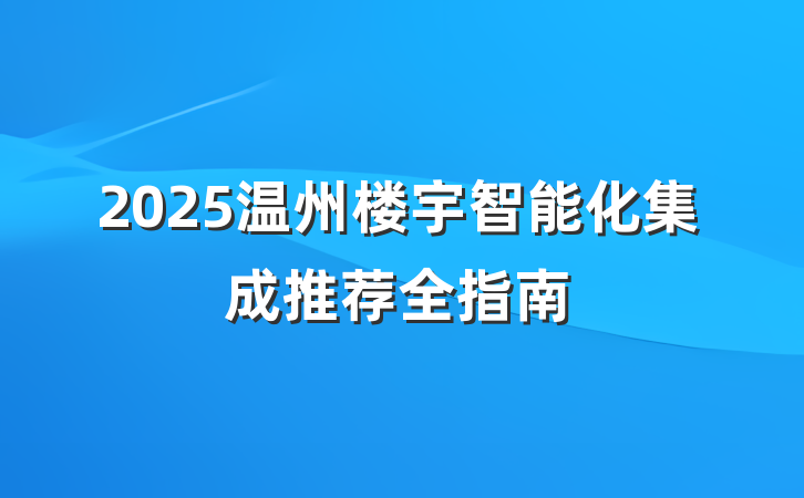 2025温州楼宇智能化集成推荐全指南