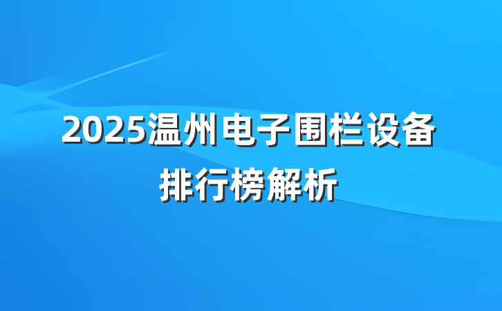 2025温州电子围栏设备排行榜解析