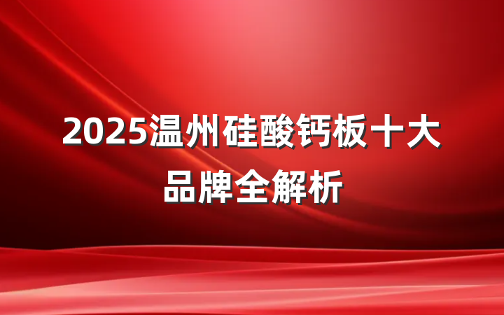 2025温州硅酸钙板十大品牌全解析