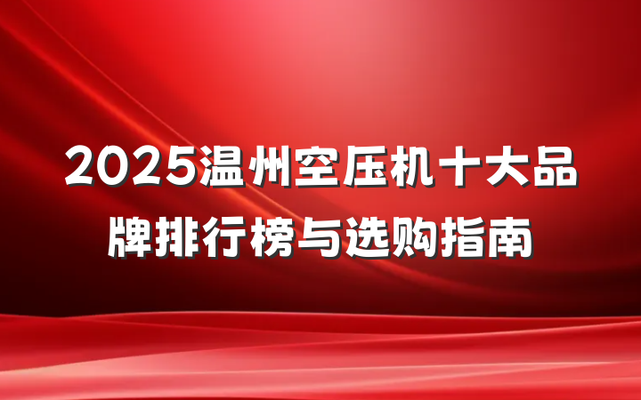 2025温州空压机十大品牌排行榜与选购指南