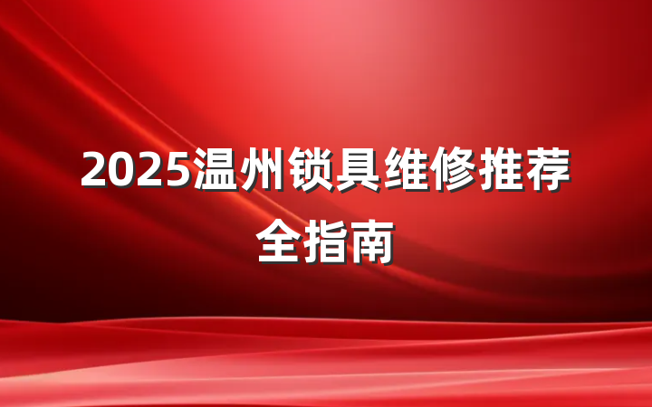 2025温州锁具维修推荐全指南