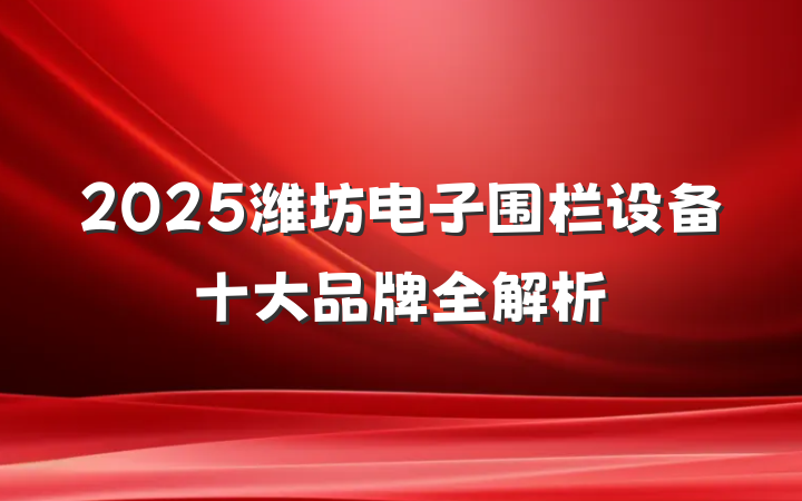 2025潍坊电子围栏设备十大品牌全解析
