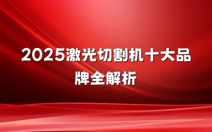 2025激光切割机十大品牌全解析