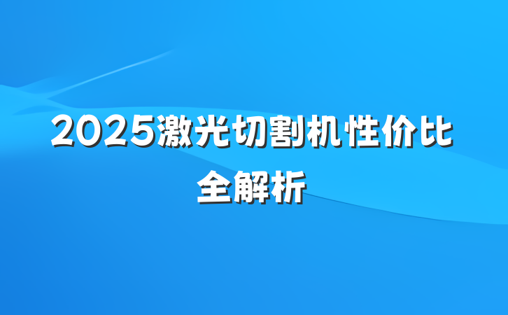 2025激光切割机性价比全解析