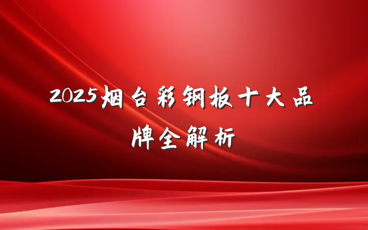 2025烟台彩钢板十大品牌全解析