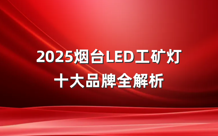 2025烟台LED工矿灯十大品牌全解析