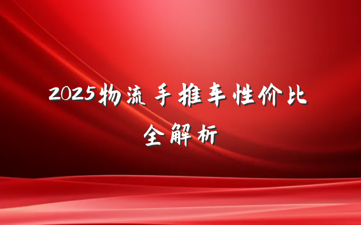2025物流手推车性价比全解析
