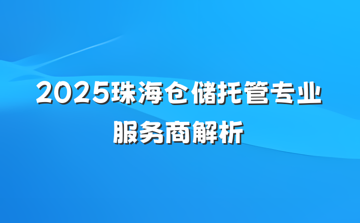 2025珠海仓储托管专业服务商解析