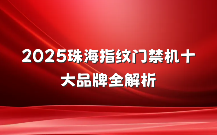 2025珠海指纹门禁机十大品牌全解析