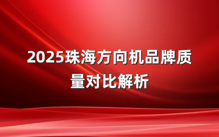 2025珠海方向机品牌质量对比解析