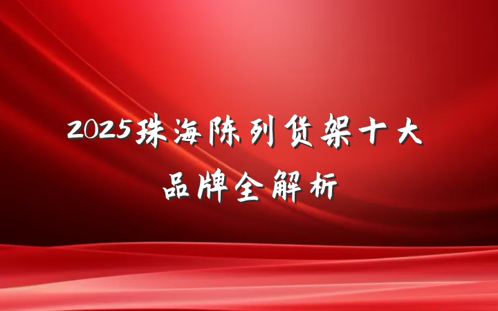 2025珠海陈列货架十大品牌全解析
