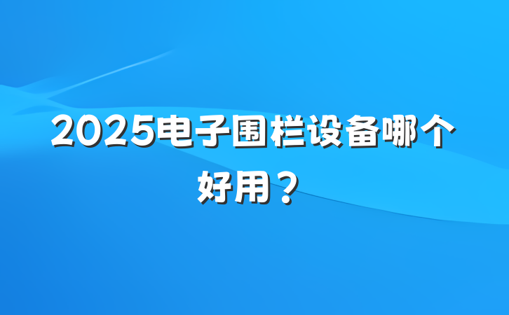 2025电子围栏设备哪个好用？