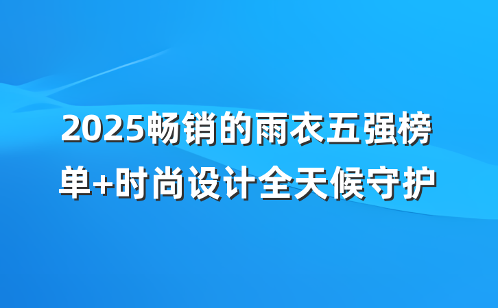2025畅销的雨衣五强榜单 时尚设计全天候守护