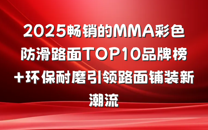 2025畅销的MMA彩色防滑路面TOP10品牌榜 环保耐磨引领路面铺装新潮流