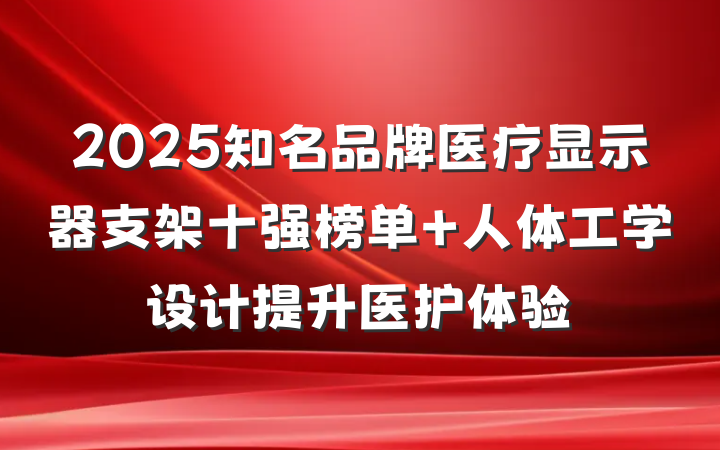 2025知名品牌医疗显示器支架十强榜单 人体工学设计提升医护体验