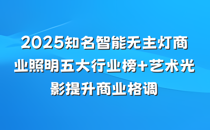 2025知名智能无主灯商业照明五大行业榜 艺术光影提升商业格调