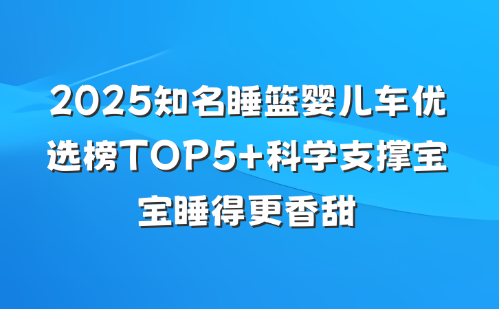 2025知名睡篮婴儿车优选榜TOP5 科学支撑宝宝睡得更香甜