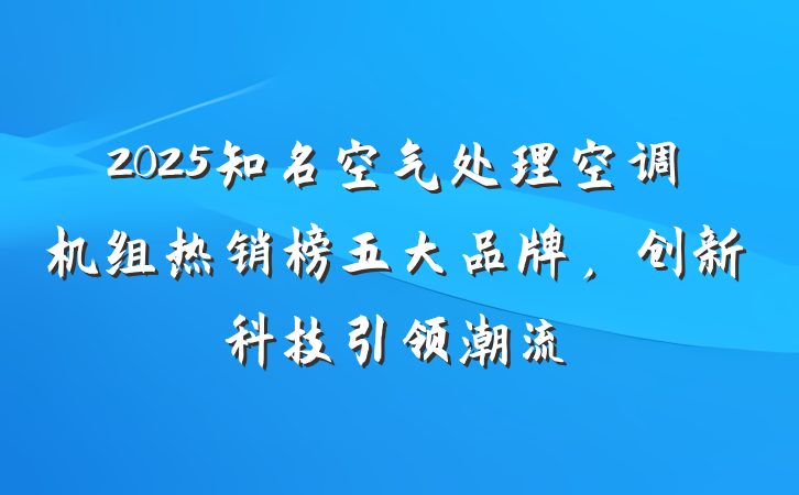 2025知名空气处理空调机组热销榜五大品牌,创新科技引领潮流