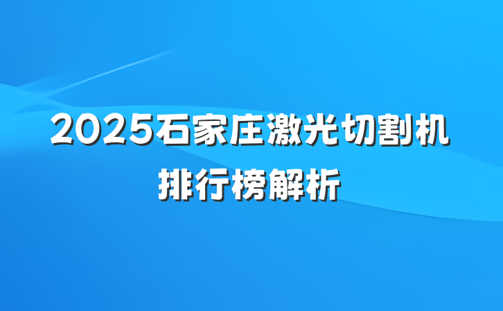 2025石家庄激光切割机排行榜解析