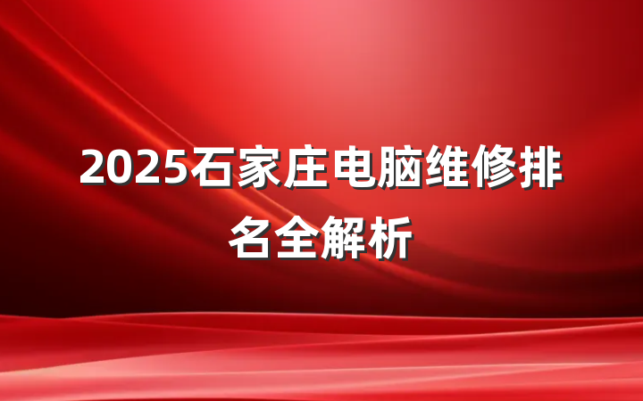 2025石家庄电脑维修排名全解析