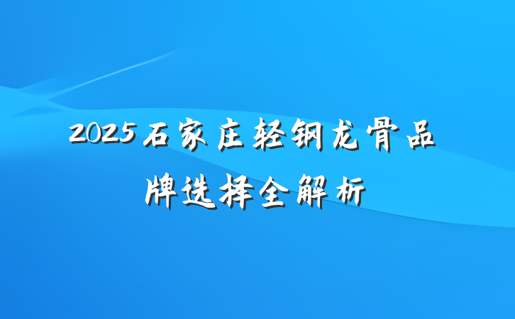 2025石家庄轻钢龙骨品牌选择全解析