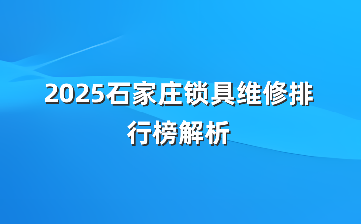 2025石家庄锁具维修排行榜解析