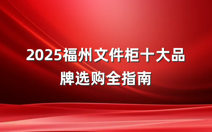 2025福州文件柜十大品牌选购全指南