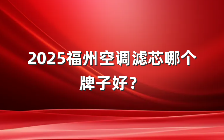 2025福州空调滤芯哪个牌子好?