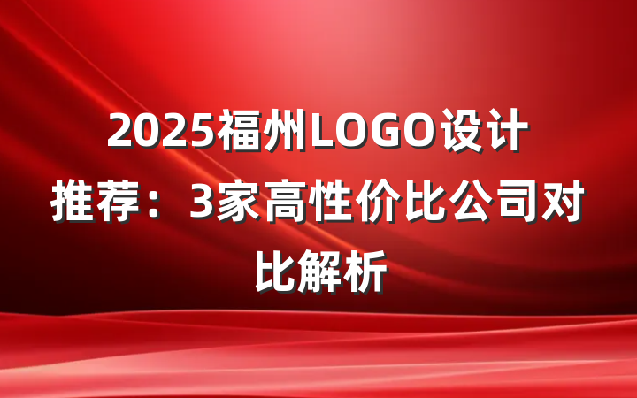 2025福州LOGO设计推荐:3家高性价比公司对比解析