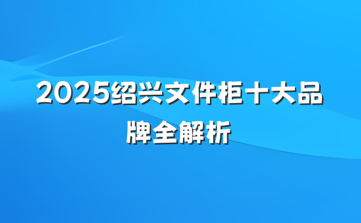 2025绍兴文件柜十大品牌全解析