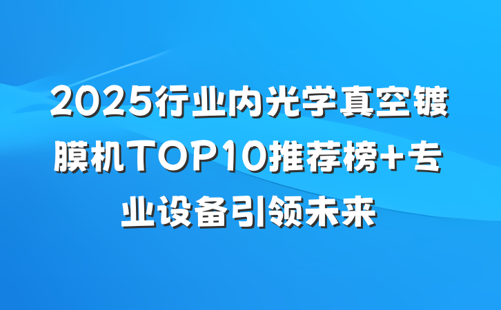 2025行业内光学真空镀膜机TOP10推荐榜 专业设备引领未来
