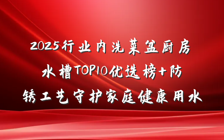 2025行业内洗菜盆厨房水槽TOP10优选榜 防锈工艺守护家庭健康用水