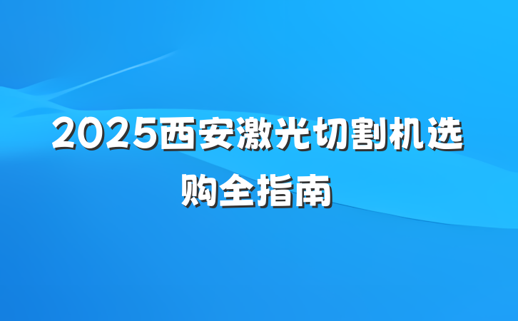 2025西安激光切割机选购全指南