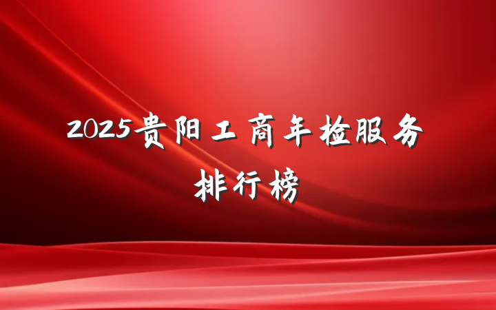 2025贵阳工商年检服务排行榜