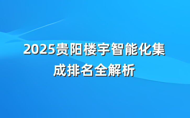 2025贵阳楼宇智能化集成排名全解析