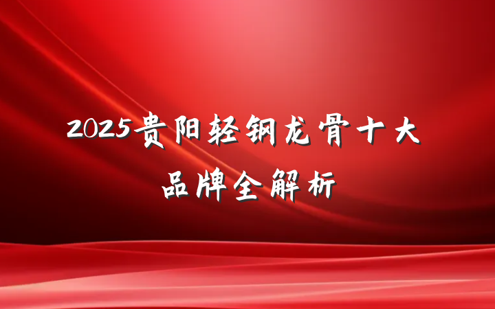 2025贵阳轻钢龙骨十大品牌全解析