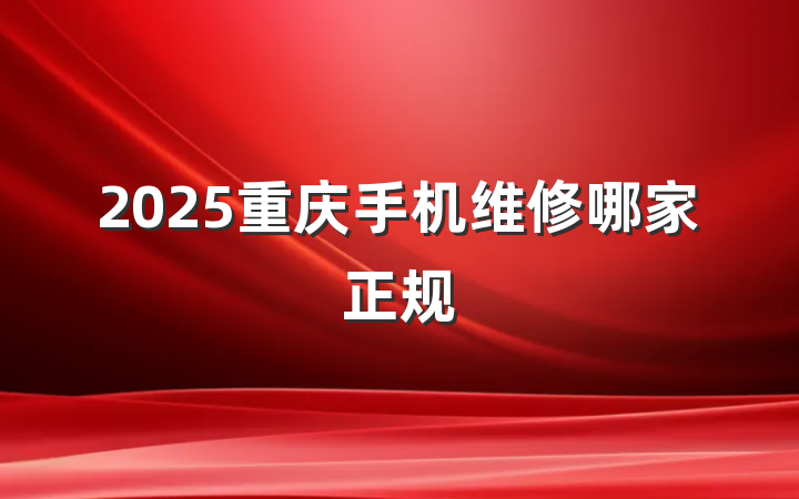 2025重庆手机维修哪家正规