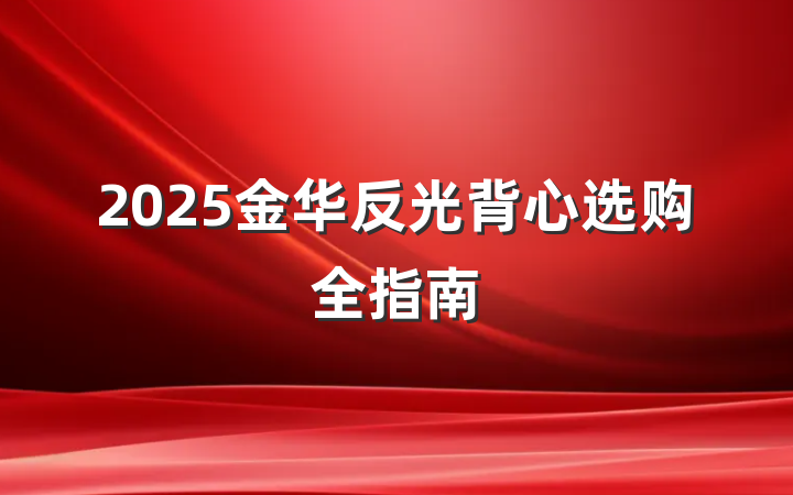 2025金华反光背心选购全指南