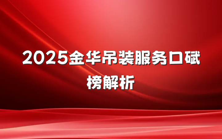 2025金华吊装服务口碑榜解析